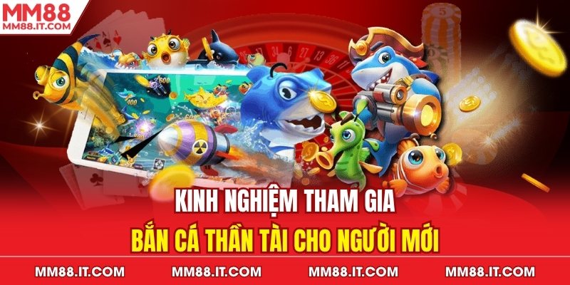 Kinh nghiệm tham gia bắn cá thần tài cho người mới