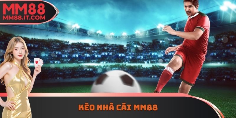 Kèo Nhà Cái MM88 - Các Lựa Chọn Hấp Dẫn Nên Trải Nghiệm