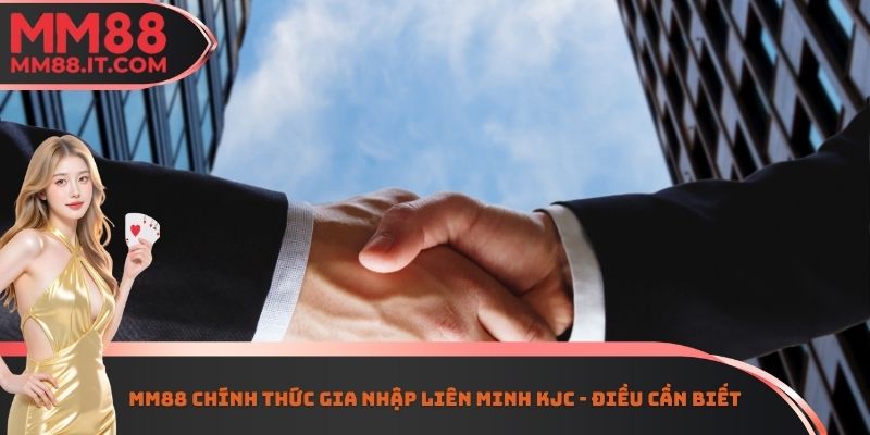MM88 chính thức gia nhập liên minh KJC - Điều cần biết