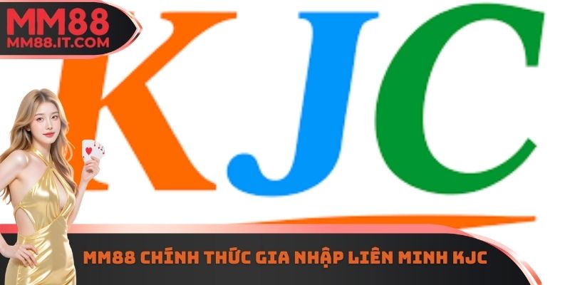 MM88 Chính Thức Gia Nhập Liên Minh KJC - Chi Tiết Thông Tin