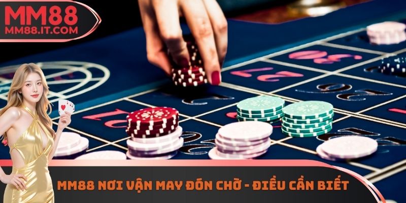 MM88 nơi vận may đón chờ - Điều cần biết