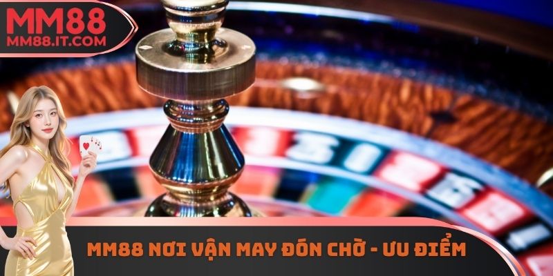 MM88 nơi vận may đón chờ - Ưu điểm